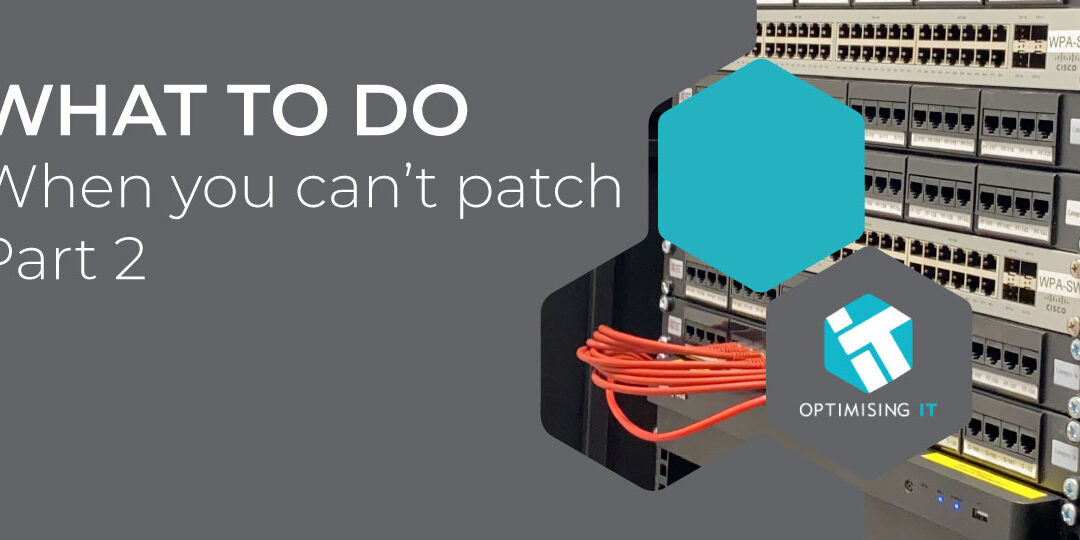 What to do when you can’t patch – Pt 2
